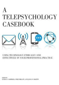 A Telepsychology Casebook : Using Technology Ethically and Effectively in Your Professional Practice - Linda F. Campbell