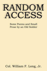 Random Access : Some Poems and Small Prose by an Old Soldier - William F. Jr. Long