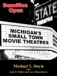 Boxoffice Open : Michigan's Small Town Movie Theatres - Michael V. Doyle