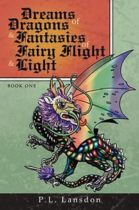 Dreams of Dragons and Fantasies of Fairy Flight and Light : Book One - P. L. Lansdon