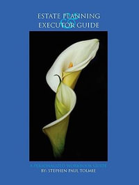 Estate Planning and Executor Guide : A Personalized Workbook Guide - Stephen Paul Tolmie