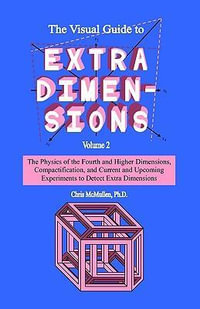 The Visual Guide To Extra Dimensions : Visualizing The Fourth Dimension, Higher-Dimensional Polytopes, And Curved Hypersurfaces - Chris McMullen