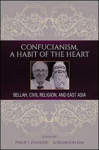 Confucianism, A Habit of the Heart : Bellah, Civil Religion, and East Asia - Philip J. Ivanhoe