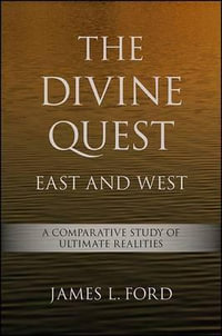 The Divine Quest, East and West : A Comparative Study of Ultimate Realities - James L. Ford
