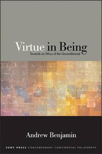 Virtue in Being : Towards an Ethics of the Unconditioned - Andrew Benjamin