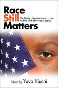 Race Still Matters : The Reality of African American Lives and the Myth of Postracial Society - Yuya Kiuchi