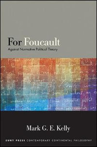 For Foucault : Against Normative Political Theory - Mark G. E. Kelly