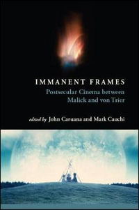 Immanent Frames : Postsecular Cinema between Malick and von Trier - John Caruana