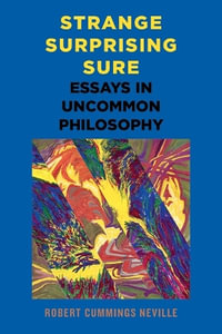 Strange, Surprising, Sure : Essays in Uncommon Philosophy - Robert Cummings Neville