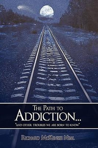 The Path to Addiction... : "and other troubles we are born to know." - Richard McKenzie Neal