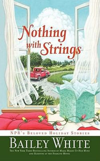 Nothing with Strings : Npr's Beloved Holiday Stories - Bailey White