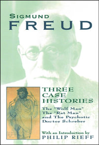 Three Case Histories : The "Wolf Man", The "Rat Man", and The Psychotic Doctor Schreber - Sigmund Freud