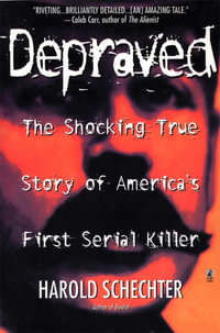 Depraved : The Shocking True Story of America's First Serial Killer - Harold Schechter
