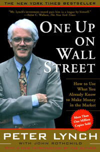 One Up on Wall Street : How To Use What You Already Know To Make Money in the Market - Peter Lynch