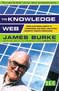 The Knowledge Web : From Electronic Agents to Stonehenge and Back -- A - James Burke