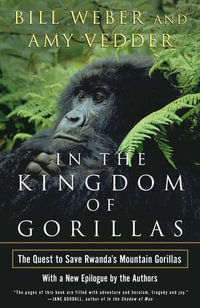 In the Kingdom of Gorillas : The Quest to Save Rwanda's Mountain Gorillas - Bill Weber