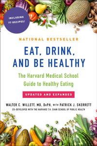 Eat, Drink, and Be Healthy : The Harvard Medical School Guide to Healthy Eating - Walter C. Willett
