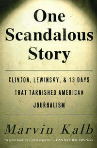 One Scandalous Story : Clinton, Lewinsky, and Thirteen Days That Tarnishe - Marvin Kalb