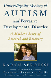 Unraveling the Mystery of Autism and Pervasive Developmental Disorder : A Mother's Story of Research and Recovery - Karyn Seroussi