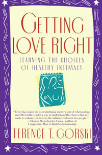 Getting Love Right : Learning the Choices of Healthy Intimacy - Terence T. Gorski