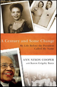 A Century and Some Change : My Life Before the President Called My Name - Ann Nixon Cooper