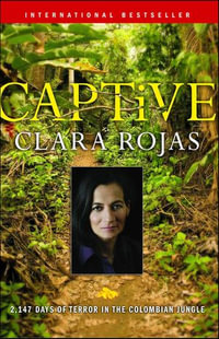 Captive : 2,147 Days of Terror in the Colombian Jungle - Clara Rojas