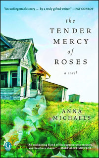 The Tender Mercy of Roses : A Novel - Anna Michaels
