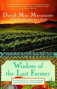Wisdom Of The Last Farmer : Harvesting Legacies From The Land - David Mas Masumoto
