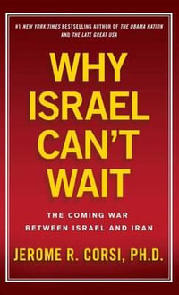 Why Israel Can't Wait : The Coming War Between Israel And Iran : The Coming War Between Israel And Iran - Jerome R. Corsi