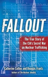 Fallout : The True Story of the CIA's Secret War on Nuclear Trafficking - Catherine Collins