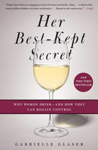 Her Best-Kept Secret : Why Women Drink—And How They Can Regain Control - Gabrielle Glaser