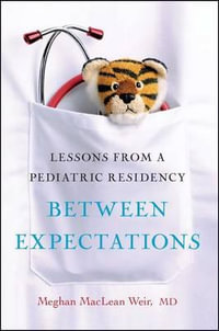 Between Expectations : Lessons from a Pediatric Residency - Meghan Weir