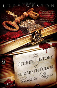 The Secret History of Elizabeth Tudor, Vampire Slayer - Lucy Weston