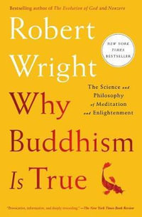 Why Buddhism is True : The Science and Philosophy of Meditation and Enlightenment - Robert Wright