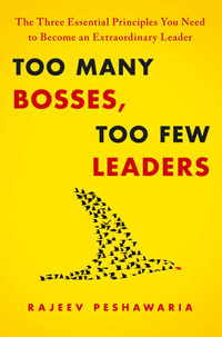 Too Many Bosses, Too Few Leaders : The Three Essential Principles You Need to Become an Extraordinary Leader - Rajeev Peshawaria