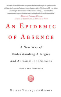 An Epidemic of Absence : A New Way of Understanding Allergies and Autoimmune Diseases - Moises Velasquez-Manoff