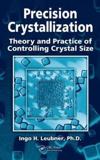 Precision Crystallization : Theory and Practice of Controlling Crystal Size - Ingo Leubner