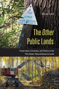 The Other Public Lands : Preservation, Extraction, and Politics on the Fifty States' Natural Resource Lands - Steven Davis