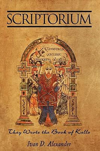 Scriptorium : They Wrote the Book of Kells - Ivan D. Alexander