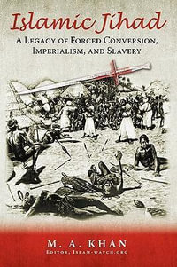Islamic Jihad : A Legacy of Forced Conversion, Imperialism, and Slavery - M. A. Khan