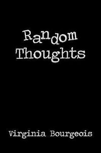 Random Thoughts - Virginia Bourgeois