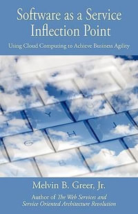 Software as a Service Inflection Point : Using Cloud Computing to Achieve Business Agility - Melvin B. Greer Jr