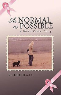 As Normal as Possible : A Breast Cancer Story - R. Lee Hall