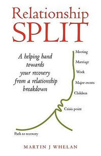 Relationship Split : A Helping Hand Towards Your Recovery from a Relationship Breakdown - J. Whelan Martin J. Whelan