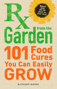 Rx from the Garden : 101 Food Cures You Can Easily Grow - Kathleen Barnes