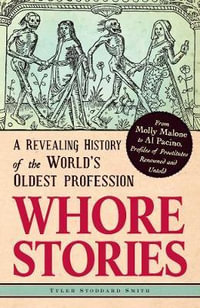 Whore Stories : A Revealing History of the World's Oldest Profession - Tyler Stoddard Smith