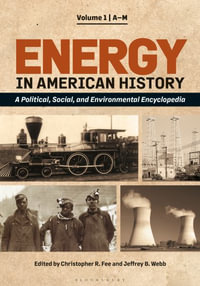 Energy in American History : A Political, Social, and Environmental Encyclopedia [2 volumes] - Jeffrey B. Webb