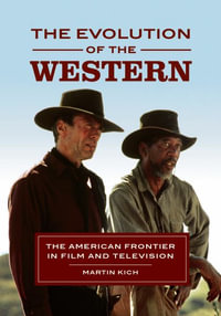 The Evolution of the Western : The American Frontier in Film and Television - Martin Kich