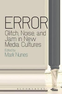 Error : Glitch, Noise, and Jam in New Media Cultures - Mark Nunes
