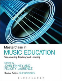 MasterClass in Music Education : Transforming Teaching and Learning - John Finney